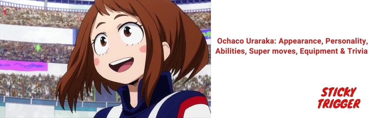 Ochaco Uraraka Appearance, Personality, Abilities, Super moves, Equipment & Trivia [2020]