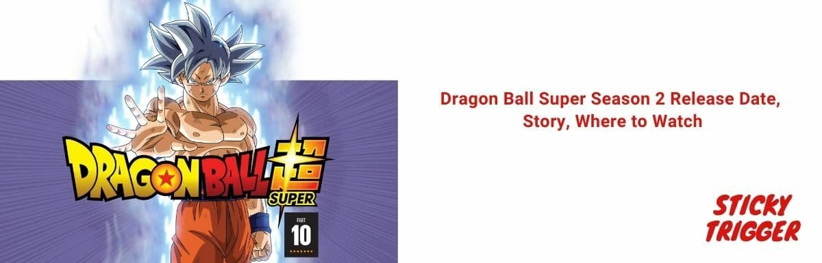 Dragon Ball Super Season 2 Release Date, Story, Where to Watch [2022]