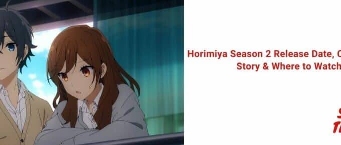 Horimiya Season 2 Release Date, Characters, Story & Where to Watch [2022]